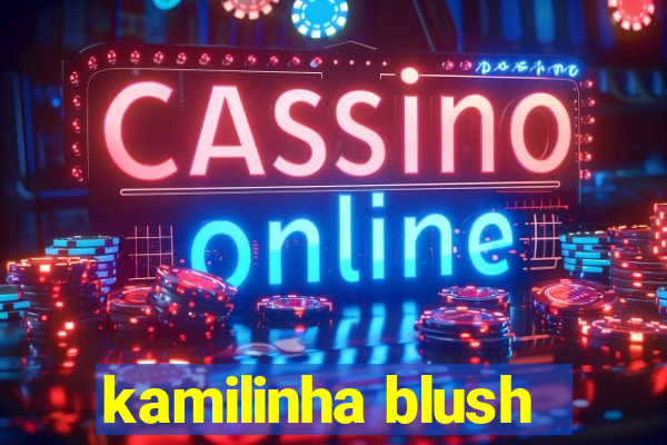 kamilinha blush